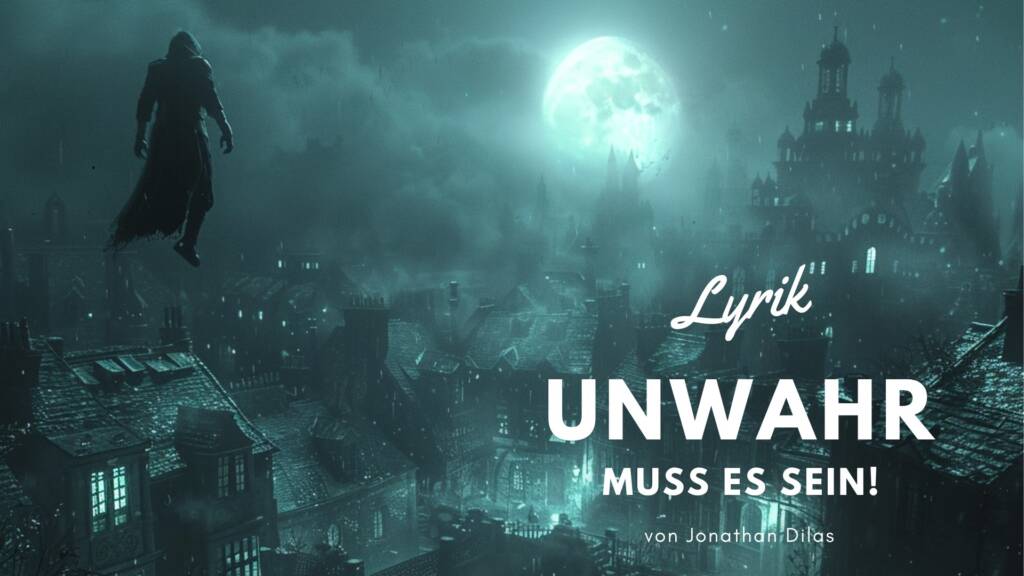 Lyrik - Es darf nicht wahr sein - Unwahr muss es sein